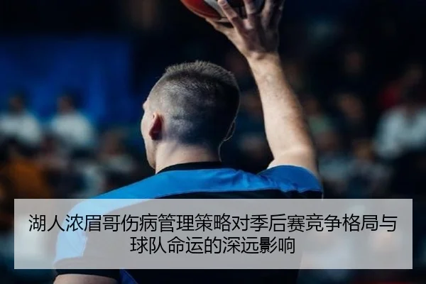 湖人浓眉哥伤病管理策略对季后赛竞争格局与球队命运的深远影响 | kaiyun